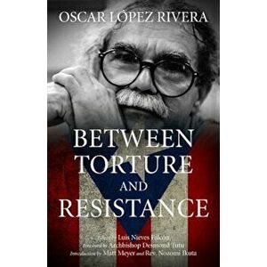 Between Torture and Resistance, Paperback - Osacar Lopez Rivera imagine