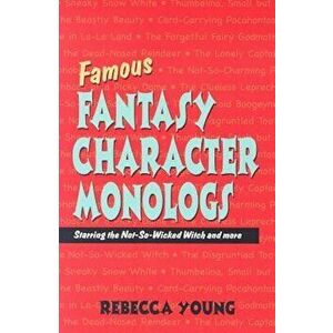 Famous Fantasy Character Monologs: Starring the Not-So-Wicked Witch and More, Paperback - Rebecca Young imagine