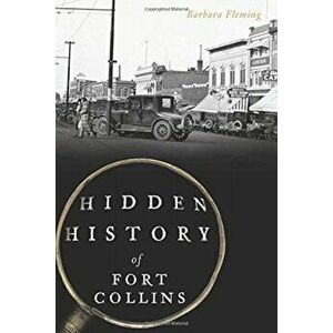 Hidden History of Fort Collins, Paperback - Barbara Fleming imagine