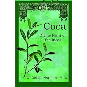 Coca: Divine Plant of the Incas, Paperback - M. D. W. Golden Mortimer imagine