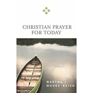 Christian Prayer for Today, Paperback - Martha L. Moore-Keish imagine