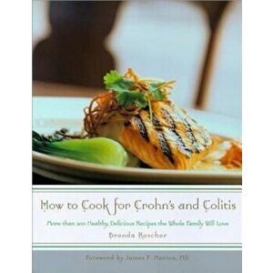 How to Cook for Crohn's and Colitis: More Than 200 Healthy, Delicious Recipes the Family Will Love, Paperback - Brenda Roscher imagine