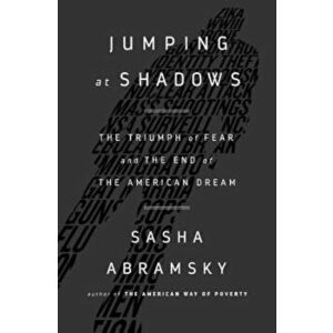 Jumping at Shadows: The Triumph of Fear and the End of the American Dream, Hardcover - Sasha Abramsky imagine
