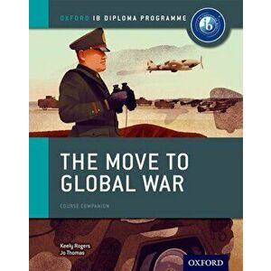 The Move to Global War: Ib History Course Book: Oxford Ib Diploma Program, Paperback - Joanna Thomas imagine