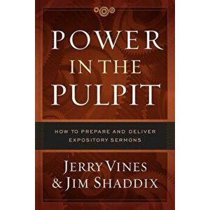 Power in the Pulpit: How to Prepare and Deliver Expository Sermons, Hardcover - Jerry Vines imagine