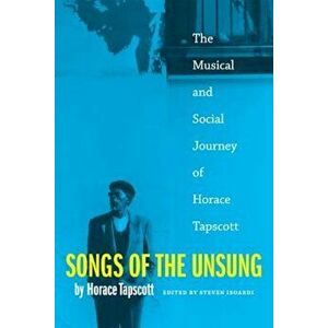 Songs of the Unsung: The Musical and Social Journey of Horace Tapscott, Paperback - Horace Tapscott imagine