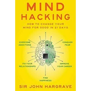Mind Hacking: How to Change Your Mind for Good in 21 Days, Paperback - John Hargrave imagine
