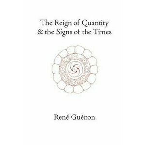 The Reign of Quantity and the Signs of the Times, Hardcover - Rene Guenon imagine