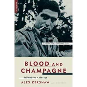 Blood and Champagne: The Life and Times of Robert Capa, Paperback - Alex Kershaw imagine