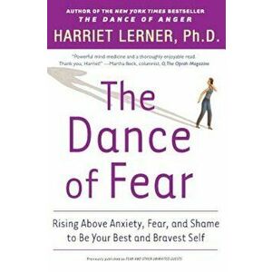 The Dance of Fear: Rising Above the Anxiety, Fear, and Shame to Be Your Best and Bravest Self, Paperback - Harriet Lerner imagine