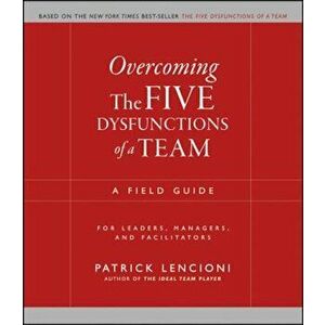Overcoming the Five Dysfunctions of a Team: A Field Guide for Leaders, Managers, and Facilitators, Paperback - Patrick M. Lencioni imagine