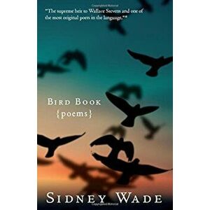 Bird Book: Poems, Paperback - Sidney Wade imagine