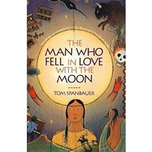 The Man Who Fell in Love with the Moon, Paperback - Tom Spanbauer imagine