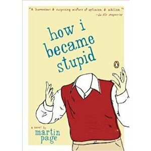 How I Became Stupid, Paperback - Martin Page imagine