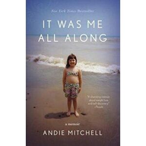 It Was Me All Along: A Memoir, Paperback - Andie Mitchell imagine