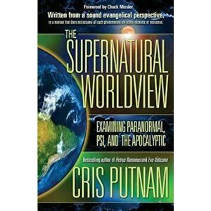 The Supernatural Worldview: Examining Paranormal, Psi, and the Apocalyptic, Paperback - Cris Putnam imagine