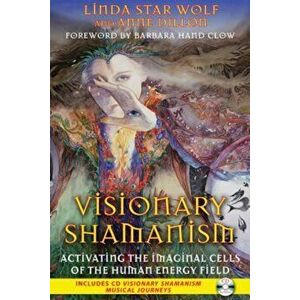 Visionary Shamanism: Activating the Imaginal Cells of the Human Energy Field, Paperback - Linda Star Wolf imagine