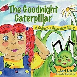 The Goodnight Caterpillar: A Relaxation Story for Kids Introducing Muscle Relaxation and Breathing to Improve Sleep, Reduce Stress, and Control A, Pap imagine
