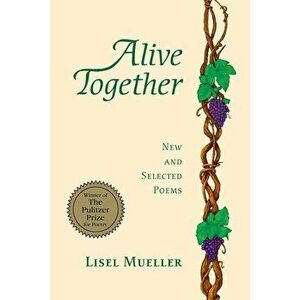 Alive Together: New and Selected Poems, Paperback - Lisel Mueller imagine
