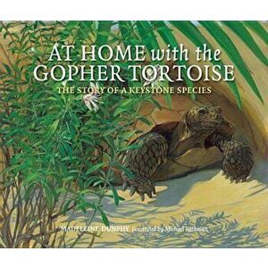 At Home with the Gopher Tortoise: The Story of a Keystone Species, Paperback - Madeleine Dunphy imagine