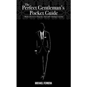 The Perfect Gentleman's Pocket Guide: Modern Secrets to Etiquette, Style, and Charming Charisma, Paperback - Michael G. Ferrera imagine