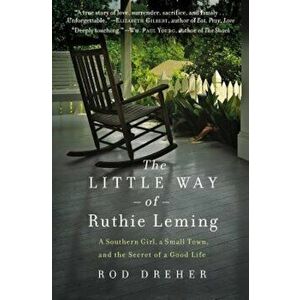The Little Way of Ruthie Leming: A Southern Girl, a Small Town, and the Secret of a Good Life, Paperback - Rod Dreher imagine