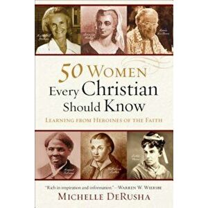 50 Women Every Christian Should Know: Learning from Heroines of the Faith, Paperback - Michelle Derusha imagine