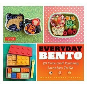 Everyday Bento: 50 Cute and Yummy Lunches to Go, Paperback - Wendy Thorpe Copley imagine