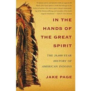 In the Hands of the Great Spirit: The 20, 000-Year History of American Indians, Paperback - Jake Page imagine