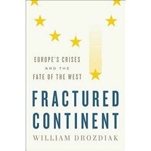 Fractured Continent: Europe's Crises and the Fate of the West, Hardcover - William Drozdiak imagine