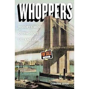 Whoppers: History's Most Outrageous Lies and Liars, Paperback - Christine Seifert imagine