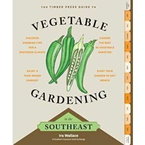 The Timber Press Guide to Vegetable Gardening in the Southeast, Paperback - Ira Wallace imagine