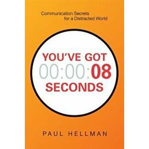You've Got 8 Seconds: Communication Secrets for a Distracted World, Paperback - Paul Hellman imagine
