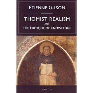 Thomist Realism and the Critique of Knowledge, Paperback - Etienne Gilson imagine