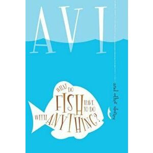 What Do Fish Have to Do with Anything': And Other Stories, Paperback - Avi imagine