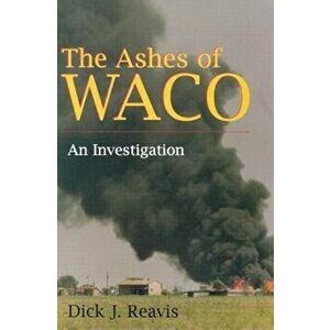 The Ashes of Waco: An Investigation, Paperback - Dick J. Reavis imagine
