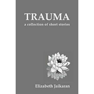 Trauma: A Collection of Short Stories, Paperback - Elizabeth Jaikaran imagine