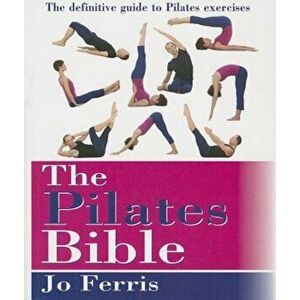 The Pilates Bible: The Definitive Guide to Pilates Exercises, Paperback - Jo Ferris imagine