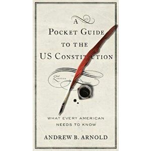 A Pocket Guide to the Us Constitution: What Every American Needs to Know, Second Edition, Paperback - Andrew B. Arnold imagine