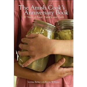 The Amish Cook's Anniversary Book: 20 Years of Food, Family, and Faith, Hardcover - Lovina Eicher imagine