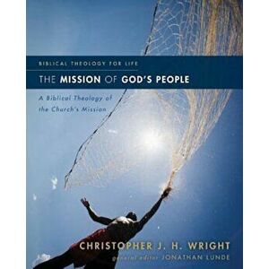The Mission of God's People: A Biblical Theology of the Church's Mission, Paperback - Christopher J. H. Wright imagine