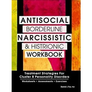 Antisocial, Borderline, Narcissistic and Histrionic Workbook: Treatment Strategies for Cluster B Personality Disorders, Paperback - Daniel J. Fox imagine