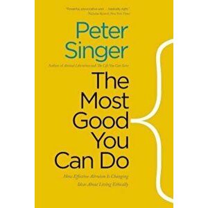 The Most Good You Can Do: How Effective Altruism Is Changing Ideas about Living Ethically, Paperback - Peter Singer imagine