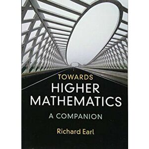 Towards Higher Mathematics: A Companion, Paperback - Richard Earl imagine