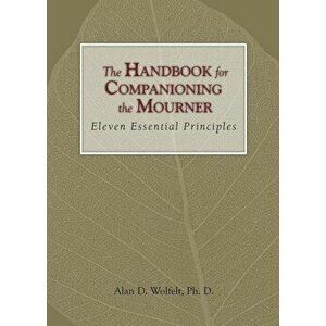 The Handbook for Companioning the Mourner: Eleven Essential Principles, Hardcover - Alan D. Wolfelt imagine