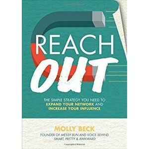 Reach Out: The Simple Strategy You Need to Expand Your Network and Increase Your Influence, Hardcover - Molly Beck imagine