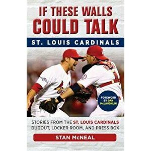 If These Walls Could Talk: St. Louis Cardinals: Stories from the St. Louis Cardinals Dugout, Locker Room, and Press Box, Paperback - Stan McNeal imagine