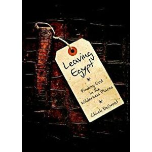 Leaving Egypt: Finding God in the Wildnerness Places, Paperback - Chuck Degroat imagine