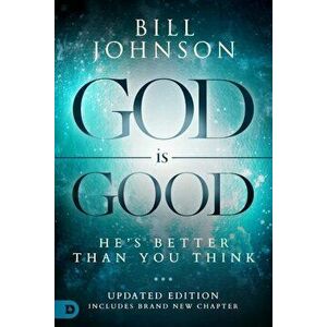 God Is Good: He's Better Than You Think, Paperback - Bill Johnson imagine