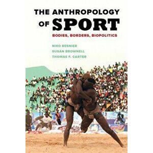 The Anthropology of Sport: Bodies, Borders, Biopolitics, Paperback - Niko Besnier imagine